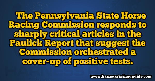 The Pennsylvania State Horse Racing Commission responds to sharply critical articles in the Paulick Report that suggest the Commission orchestrated a cover-up of positive tests.