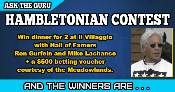 The winner of dinner for two at Il Villaggio with Hall of Famers Ron Gurfein and Mike Lachance (to occur at a later date) plus at $500 betting voucher courtesy of the Meadowlands is Carl Coppola.