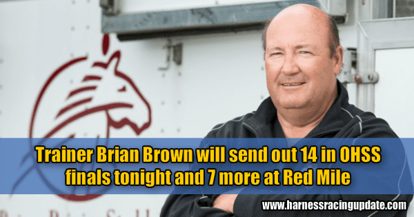 Trainer Brian Brown will send out 14 in OHSS finals tonight and 7 more at Red Mile