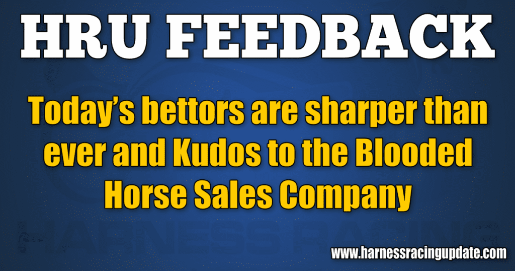 Today’s bettors are sharper than ever and Kudos to the Blooded Horse Sales Company