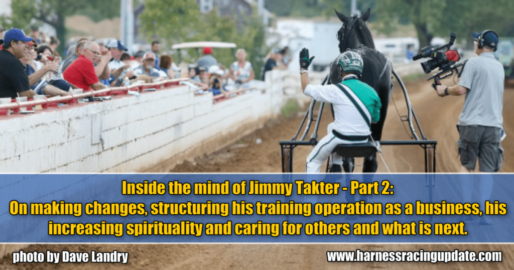Inside the mind of Jimmy Takter – Part 2: On making changes, structuring his training operation as a business, his increasing spirituality and caring for others and what is next.