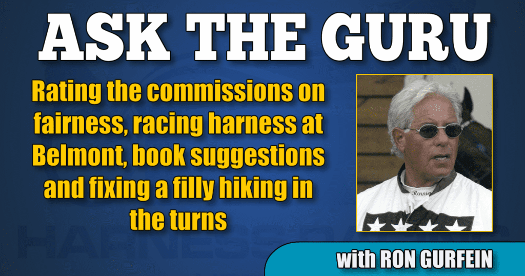 Rating the commissions on fairness, racing harness at Belmont, book suggestions and fixing a filly hiking in the turns