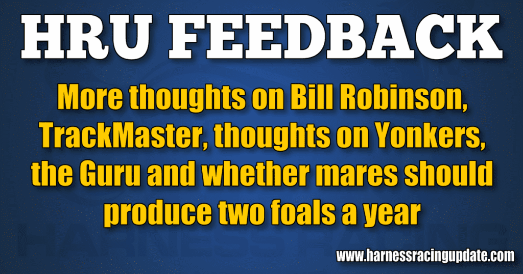 More thoughts on Bill Robinson, TrackMaster, thoughts on Yonkers, the Guru and whether mares should produce two foals a year