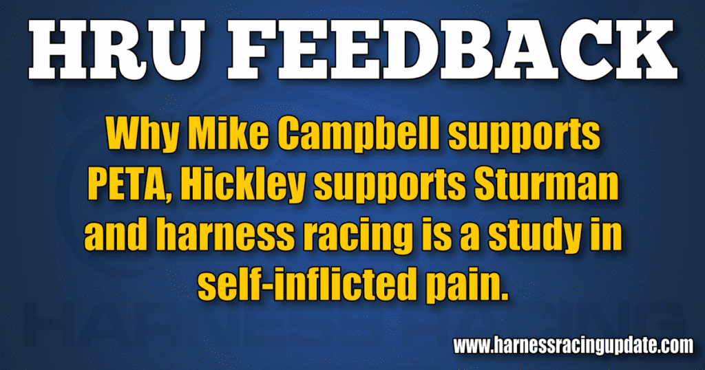 Why Mike Campbell supports PETA, Hickley supports Sturman and harness racing is a study in self-inflicted pain.