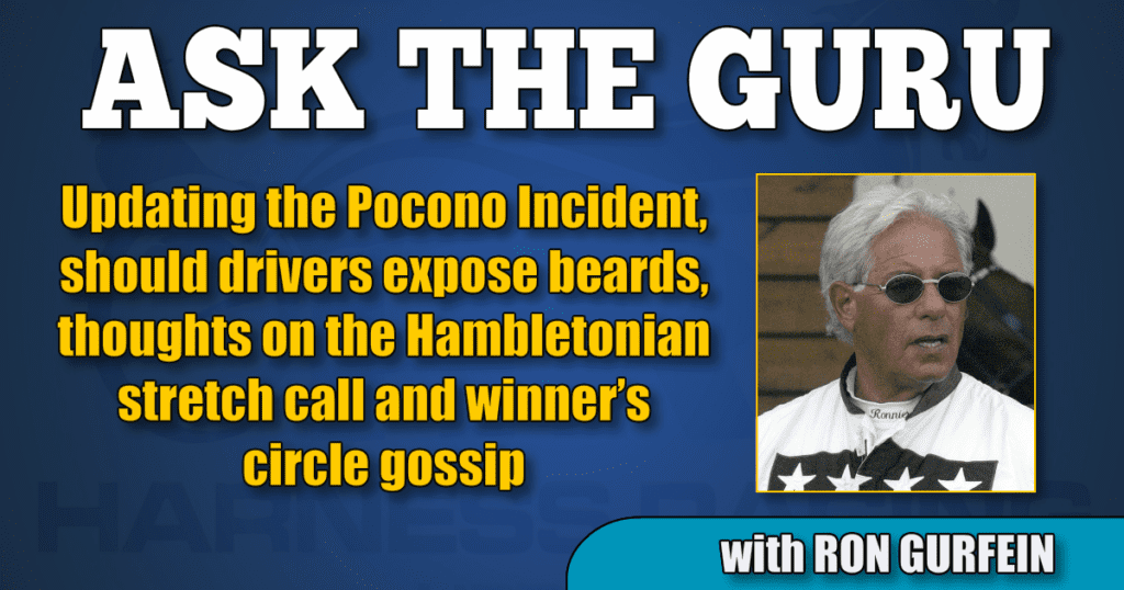 Updating the Pocono Incident, should drivers expose beards, thoughts on the Hambletonian stretch call and winner’s circle gossip
