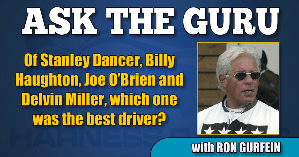 Of Stanley Dancer, Billy Haughton, Joe O’Brien and Delvin Miller, which one was the best driver?