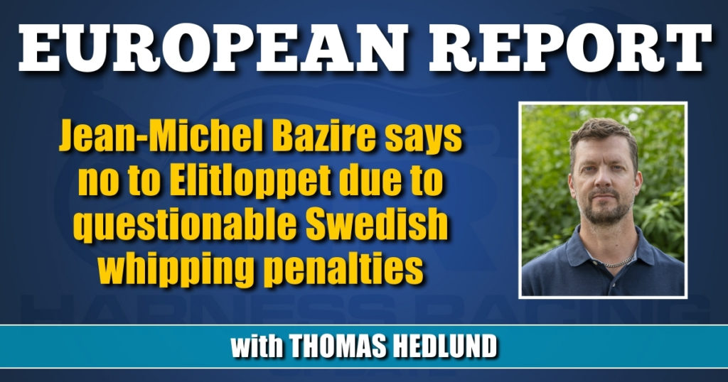 Jean-Michel Bazire says no to Elitloppet due to questionable Swedish whipping penalties