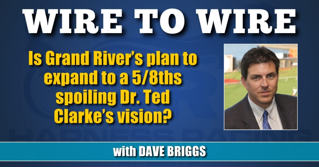 Is Grand River’s plan to expand to a 5/8ths spoiling Dr. Ted Clarke’s vision?