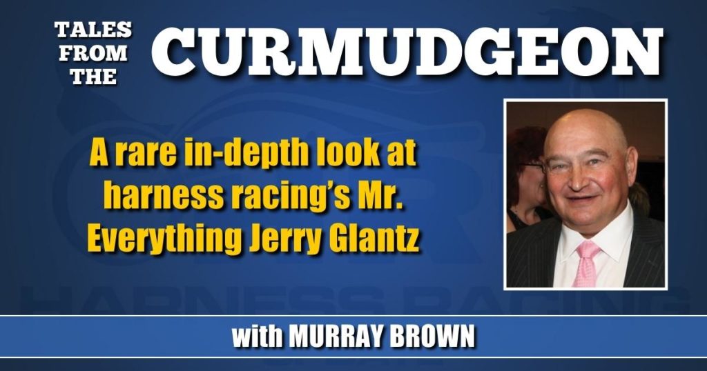 A rare in-depth look at harness racing’s Mr. Everything Jerry Glantz