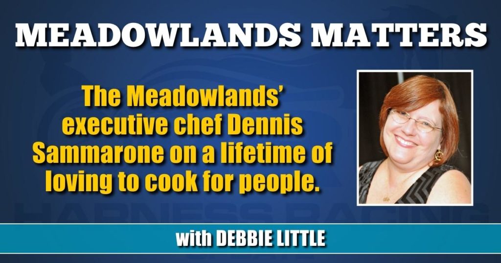 The Meadowlands’ executive chef Dennis Sammarone on a lifetime of loving to cook for people.
