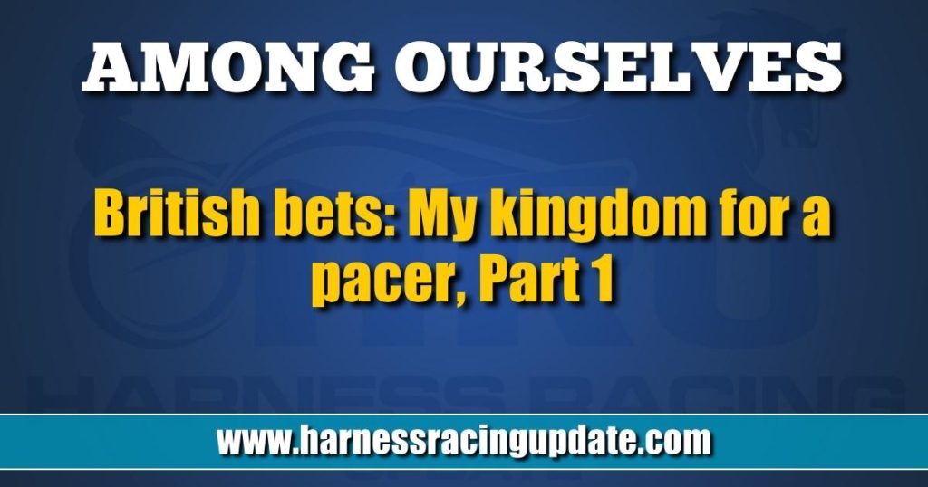 British bets: My kingdom for a pacer, Part 1