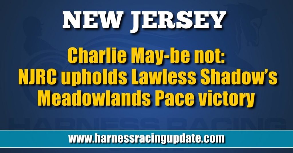 Charlie May-be not: NJRC upholds Lawless Shadow’s Meadowlands Pace victory