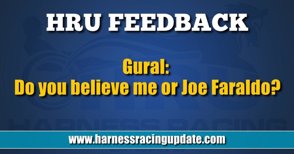 Gural: Do you believe me or Joe Faraldo?
